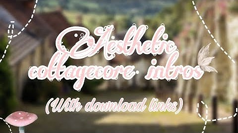 aesthetic cottagecore intros (with download links)