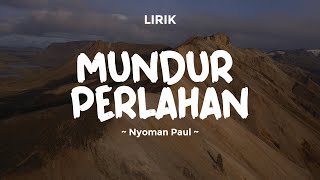 MUNDUR PERLAHAN - NYOMAN PAUL | Lirik Lagu Pop Terbaru 2024 | Lagu Trending Hari Ini