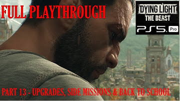 DYING LIGHT THE BEAST / Full Playthrough / Part 13 - UPGRADES, SIDE MISSIONS & BACK TO SCHOOL