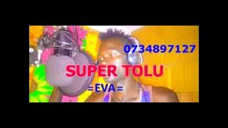 SUPER TOLU=EVA Pr 0734897127By NDUSHI RECORDS