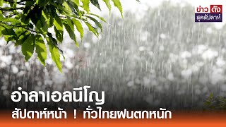 อำลาเอลนีโญ สัปดาห์หน้า ! ทั่วไทยฝนตกหนัก | ข่าวดัง สุดสัปดาห์ 18-05-2567