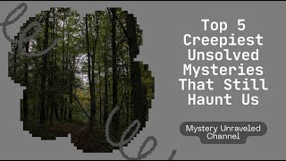 Top 5 Creepiest Unsolved Mysteries That Still Haunt Us