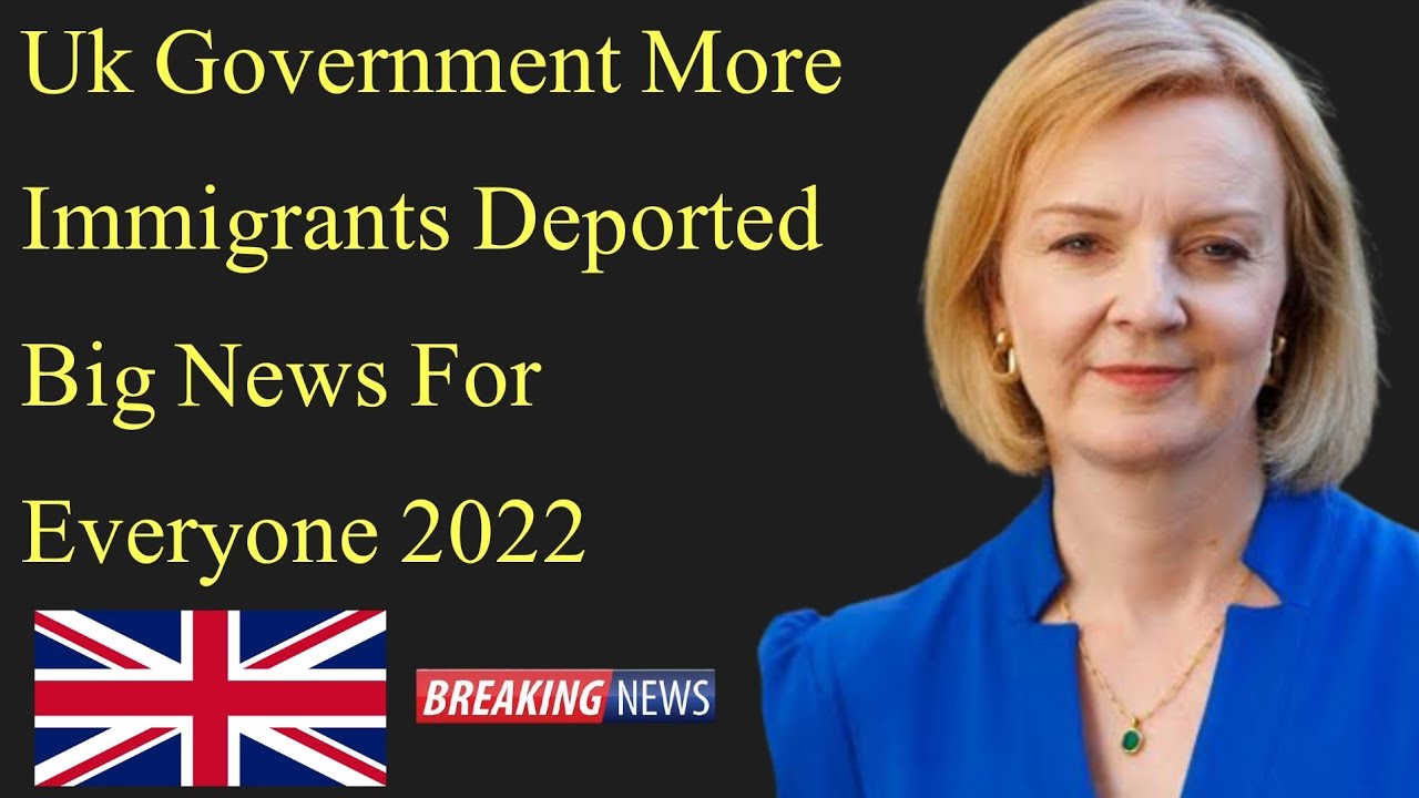 Uk government more immigrants deported big news for everyone 2022uk