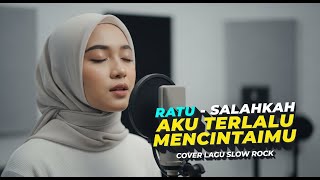 RATU - SALAHKAH AKU TERLALU MENCINTAIMU | COVER SLOW ROCK VERSION