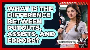 What Is The Difference Between Putouts, Assists, And Errors?