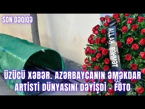 ÜZÜCÜ XƏBƏR. Azərbaycanın əməkdar artisti dünyasını dəyişdi - FOTO