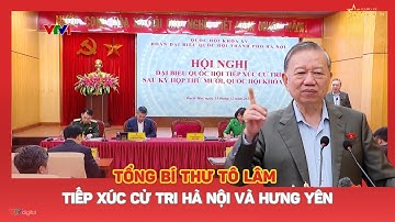 Tổng Bí thư Tô Lâm tiếp xúc cử tri Hà Nội và Hưng Yên