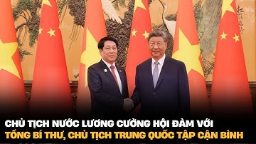 Chủ tịch nước Lương Cường hội đàm với Tổng Bí thư, Chủ tịch Trung Quốc Tập Cận Bình | VTV4