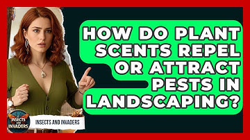 How Do Plant Scents Repel Or Attract Pests In Landscaping? - Insects and Invaders