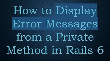 How to Display Error Messages from a Private Method in Rails 6