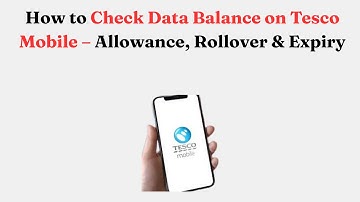 How to Check Data Balance on Tesco Mobile – Allowance, Rollover & Expiry