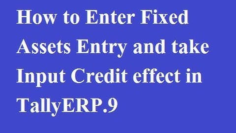 How to Enter Fixed Assets Entry and take Input Credit effect in TallyERP 9