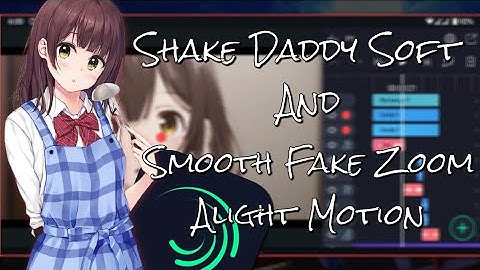 TUTORIAL SHAKE AMV DADDY SOFT & SMOOTH FAKE ZOOM || ALIGHT MOTION