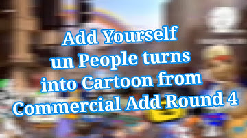 Add Yourself un People turns into a Cartoon from Commercial Add Round 4