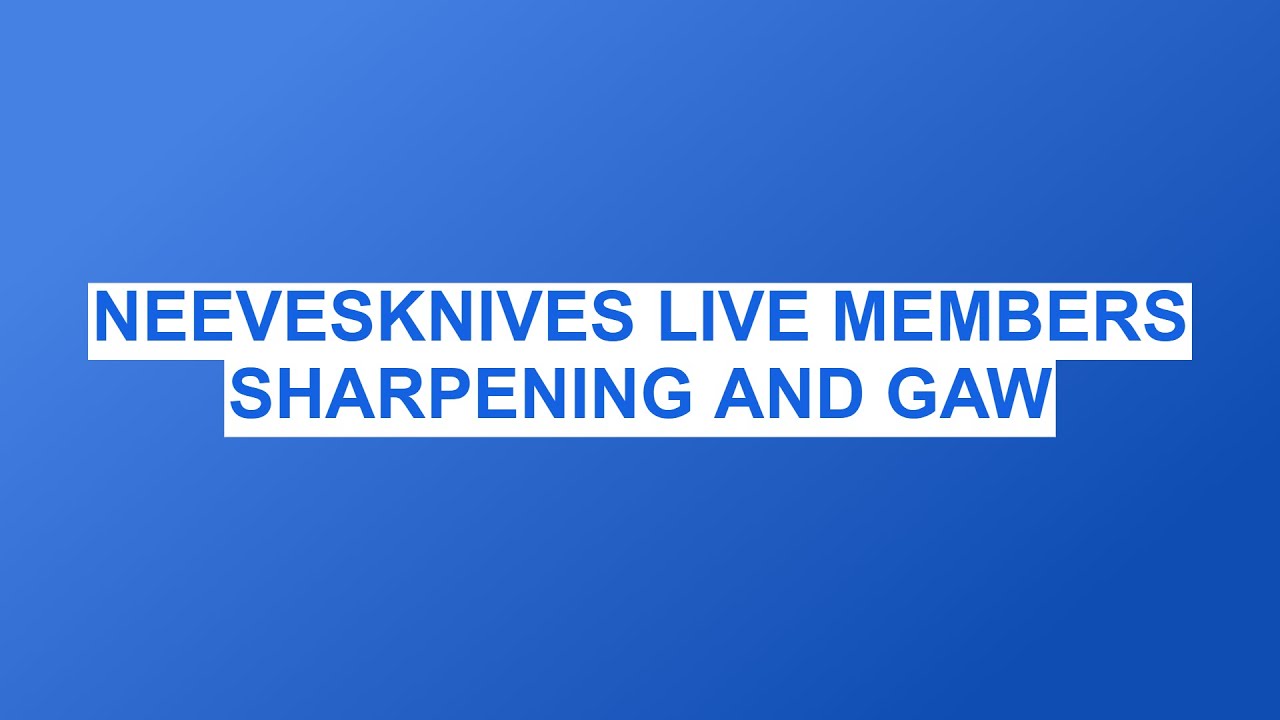 NEEVESKNIVES LIVE MEMBERS SHARPENING AND GAW