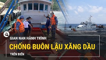 Gian nan cuộc chiến chống buôn lậu xăng dầu trên biển phía Bắc | Truyền hình Quốc Hội Việt Nam