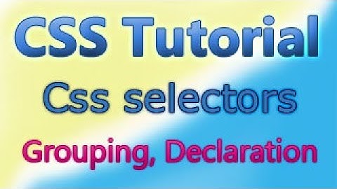 Css selectors, declaration and grouping for beginners -2