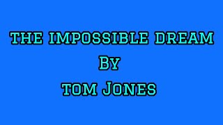 The Impossible Dream/Tom Jones/lyrics