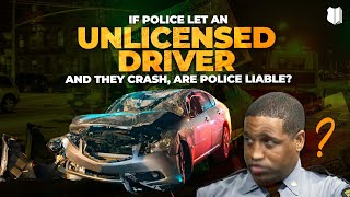 Ep #494 If Police Let An Unlicensed Driver And They Crash, Are Police Liable