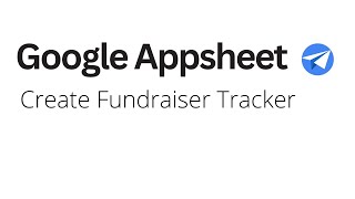 Google Appsheet - How To Create Fundraiser Tracker App