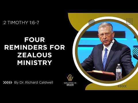 Four Reminders For Zealous Ministry | 2 Timothy 1:6-7 | Richard Caldwell