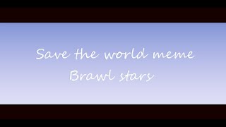 Save the world meme/Brawl stars (8-Bit,Tick,Sprout and Nani)