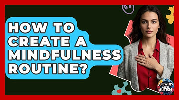 How To Create A Mindfulness Routine? - Answers About Autism