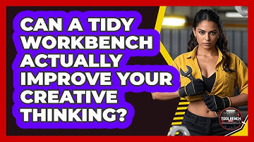 Can A Tidy Workbench Actually Improve Your Creative Thinking? - ToolBench Pros
