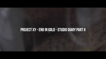 PROJECT XY- End In Gold - Studio Diary Part II