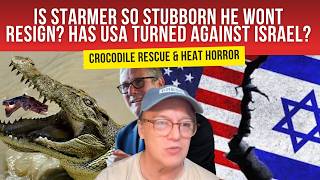 Is STARMER so STUBBORN He Wont Resign? Has USA Turned AGAINST Israel; Crocodile Rescue & Heat HORROR