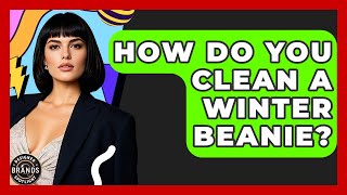 How Do You Clean A Winter Beanie? - Designer Brands Spotlight
