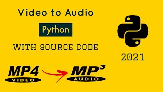 Convert Video to Audio using Python | mp4 to mp3 using Python | Source Code | 2021