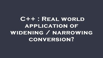 C++ : Real world application of widening / narrowing conversion?
