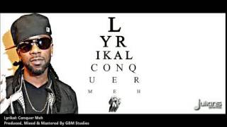 NEW 2014 Lyrikal   CONQUER MEH 2014 Trinidad SocaProduced By GBM Studios