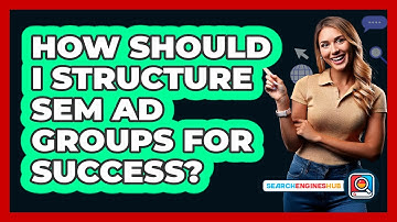 How Should I Structure SEM Ad Groups For Success? - SearchEnginesHub.com