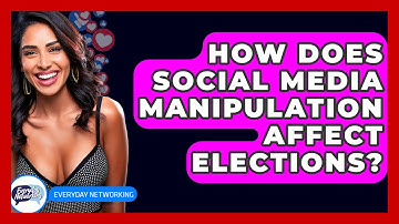 How Does Social Media Manipulation Affect Elections? - Everyday-Networking