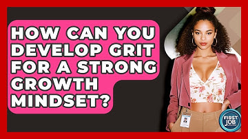 How Can You Develop Grit For A Strong Growth Mindset? - First Job Success Guide