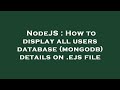 Nodejs  how to display all users database mongodb details on ejs file