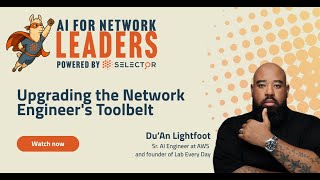 AI for Network Leaders by Selector - Upgrading the Network Engineer's Toolbelt by Du'An Lightfoot