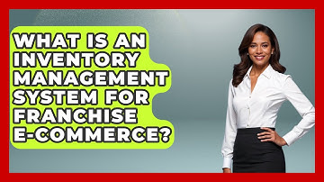 What Is An Inventory Management System For Franchise E-commerce? - Franchisee Insider Insights