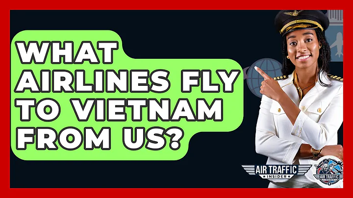 What Airlines Fly To Vietnam From US? - Air Traffic Insider