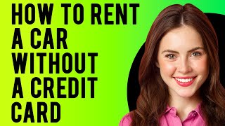 How to Rent a Car Without a Credit Card (A Step-by-Step Guide)