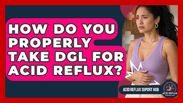 How Do You Properly Take DGL For Acid Reflux? - Acid Reflux Support Hub