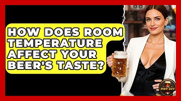 How Does Room Temperature Affect Your Beer