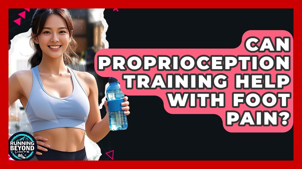 Can Proprioception Training Help With Foot Pain? - Running Beyond Limits