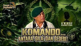 KOMANDO...ANTARA 'GILA' DAN GEDEBE!