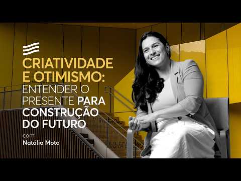 Creativity and optimism: understanding the present to build the future, with Natália Mota