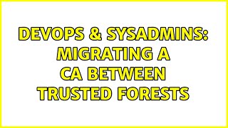 DevOps & SysAdmins: Migrating a CA between trusted forests Profile