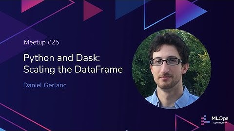 MLOps Meetup #25 Python and Dask: Scaling the DataFrame // Dan Gerlanc - Founder of Enplus Advisors