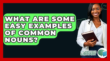What Are Some Easy Examples Of Common Nouns? - The Language Library